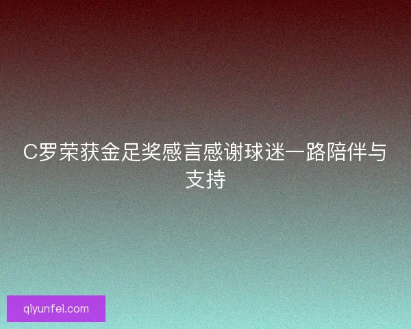 C罗荣获金足奖感言感谢球迷一路陪伴与支持